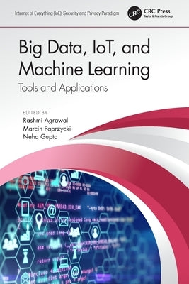 Big Data, IoT, and Machine Learning: Tools and Applications by Agrawal, Rashmi