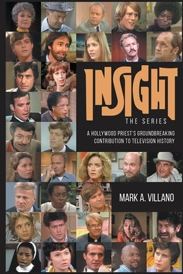 Insight, the Series - A Hollywood Priest's Groundbreaking Contribution to Television History by Villano, Mark A.