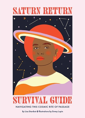 Saturn Return Survival Guide: Navigating This Cosmic Rite of Passage by Stardust, Lisa