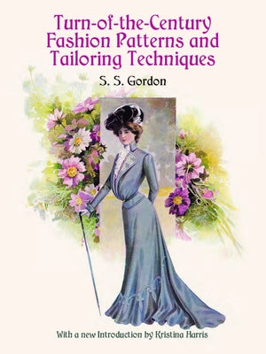 Turn-Of-The-Century Fashion Patterns and Tailoring Techniques by Gordon, S. S.
