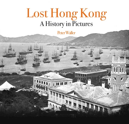Lost Hong Kong: A History in Pictures by Waller, Peter