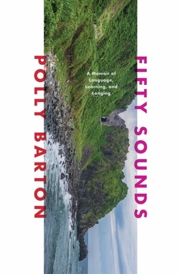 Fifty Sounds: A Memoir of Language, Learning, and Longing by Barton, Polly