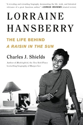 Lorraine Hansberry: The Life Behind a Raisin in the Sun by Shields, Charles J.