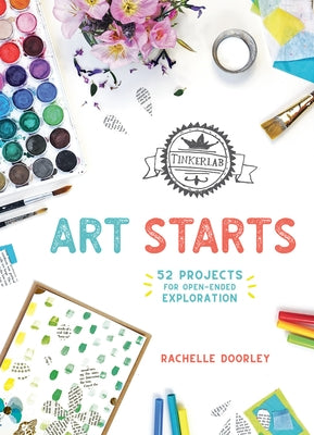 Tinkerlab Art Starts: 52 Projects for Open-Ended Exploration by Doorley, Rachelle