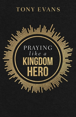 Praying Like a Kingdom Hero by Evans, Tony