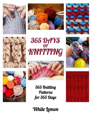 Knitting: 365 Days of Knitting: 365 Knitting Patterns for 365 Days (Knitting, Knitting Patterns, DIY Knitting, Knitting Books, K by Lemon, White