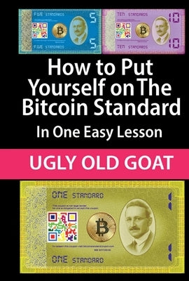 How to Put Yourself on the Bitcoin Standard:: In One Easy Lesson by Goat, Ugly Old