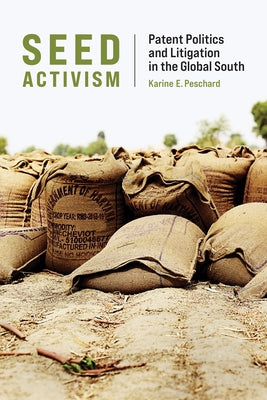 Seed Activism: Patent Politics and Litigation in the Global South by Peschard, Karine E.