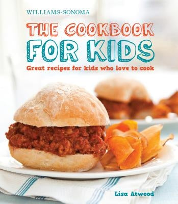 The Cookbook for Kids (Williams-Sonoma): Great Recipes for Kids Who Love to Cook by Atwood, Lisa