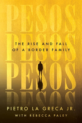 Pesos: The Rise and Fall of a Border Family by La Greca, Pietro