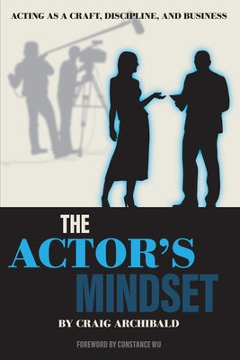 The Actor's Mindset: Acting as a Craft, Discipline and Business by Archibald, Craig