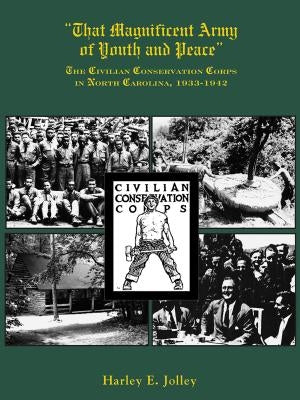 That Magnificent Army of Youth and Peace: The Civilian Conservation Corps in North Carolina, 1933-1942 by Jolley, Harley E.