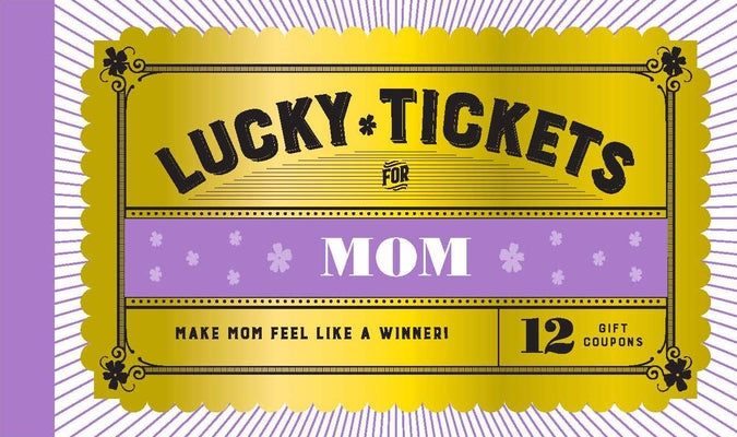 Lucky Tickets for Mom: 12 Gift Coupons by Chronicle Books