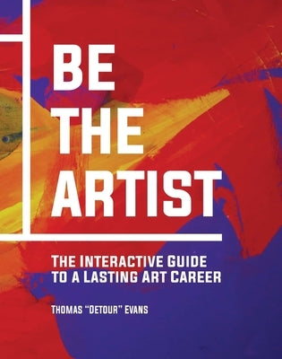 Be the Artist: The Interactive Guide to a Lasting Art Career by Evans, Thomas