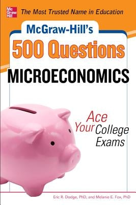 McGraw-Hill's 500 Microeconomics Questions: Ace Your College Exams: 3 Reading Tests + 3 Writing Tests + 3 Mathematics Tests by Dodge, Eric