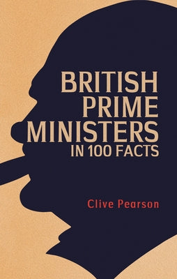 British Prime Ministers in 100 Facts by Pearson, Clive