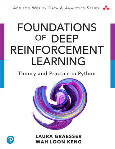 Foundations of Deep Reinforcement Learning: Theory and Practice in Python by Graesser, Laura