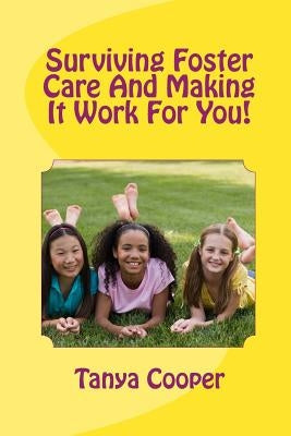 Surviving Foster Care And Making It Work For You! by Cooper, Tanya