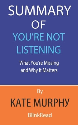 Summary of You're Not Listening By Kate Murphy: What You're Missing and Why It Matters by Blinkread