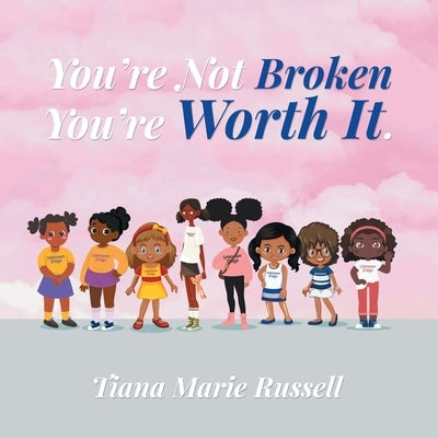 You're Not Broken You're Worth It by Russell, Tiana Marie