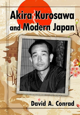 Akira Kurosawa and Modern Japan by Conrad, David A.
