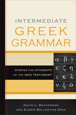 Intermediate Greek Grammar: Syntax for Students of the New Testament by Mathewson, David L.