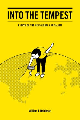 Into the Tempest: Essays on the New Global Capitalism by Robinson, William I.