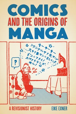 Comics and the Origins of Manga: A Revisionist History by Exner, Eike