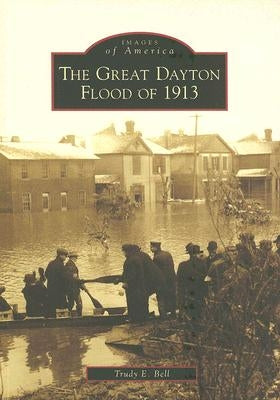 The Great Dayton Flood of 1913 by Bell, Trudy E.