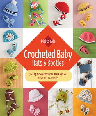 Crocheted Baby: Hats & Booties: Over 25 Patterns for Little Heads and Toes--Newborn to 12 Months by Sevde, K&#252;&#231;&#252;k