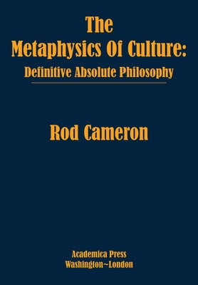 The Metaphysics of Culture: Definitive Absolute Philosophy by Cameron, Rod