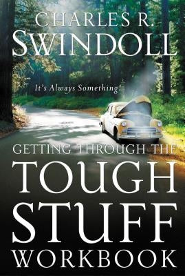 Getting Through the Tough Stuff Workbook: It's Always Something by Swindoll, Charles R.