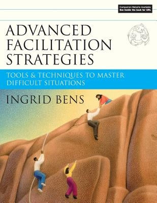 Advanced Facilitation Strategies: Tools & Techniques to Master Difficult Situations [With CD-ROM] [With CD-ROM] by Bens, Ingrid