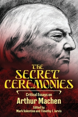 The Secret Ceremonies: Critical Essays on Arthur Machen by Valentine, Mark