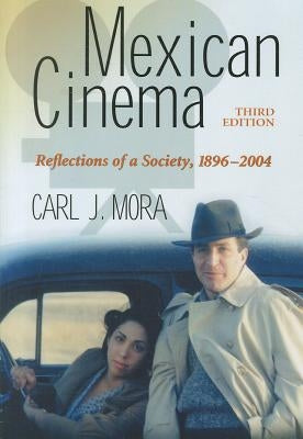 Mexican Cinema: Reflections of a Society, 1896-2004, 3D Ed. by Mora, Carl J.