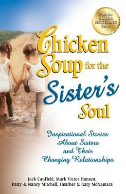 Chicken Soup for the Sister's Soul: Inspirational Stories about Sisters and Their Changing Relationships by Canfield, Jack