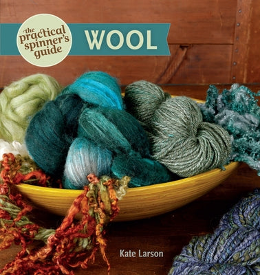 The Practical Spinner's Guide - Wool by Larson, Kate