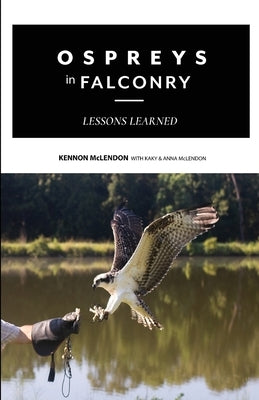 Ospreys in Falconry: Lessons Learned by McLendon, Kennon