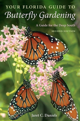 Your Florida Guide to Butterfly Gardening: A Guide for the Deep South by Daniels, Jaret C.