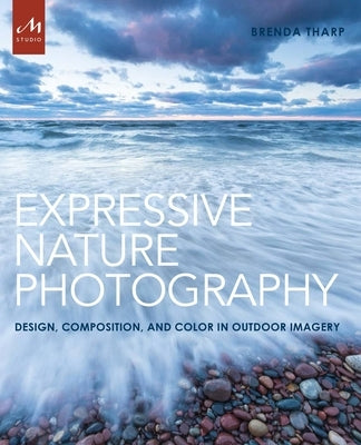 Expressive Nature Photography: Design, Composition, and Color in Outdoor Imagery by Tharp, Brenda