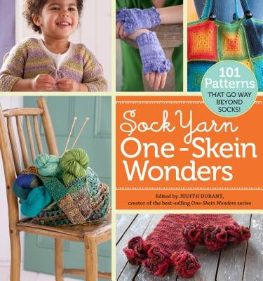 Sock Yarn One-Skein Wonders(r): 101 Patterns That Go Way Beyond Socks! by Durant, Judith