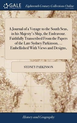 A Journal of a Voyage to the South Seas, in his Majesty's Ship, the Endeavour. Faithfully Transcribed From the Papers of the Late Sydney Parkinson, .. by Parkinson, Sydney