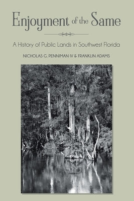 Enjoyment of the Same: A History of Public Lands in Southwest Florida by Penniman, Nicholas, IV