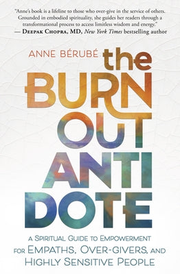 The Burnout Antidote: A Spiritual Guide to Empowerment for Empaths, Over-Givers, and Highly Sensitive People by Berube, Anne
