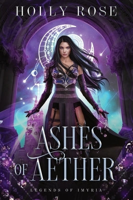 Ashes of Aether: Legends of Imyria (Book 1) by Rose, Holly