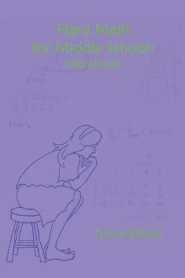 Hard Math for Middle School: Workbook by Ellison, Glenn