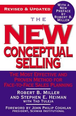 The New Conceptual Selling: The Most Effective and Proven Method for Face-To-Face Sales Planning by Miller, Robert B.