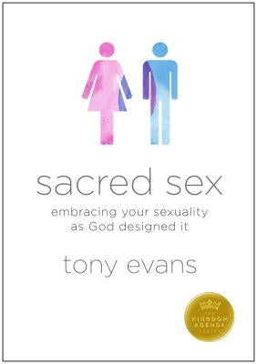 Sacred Sex: Embracing Your Sexuality as God Designed It by Evans, Tony