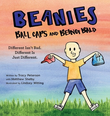 Beanies, Ball Caps, and Being Bald: Different Isn't Bad, Different Is Just Different by Peterson, Tracy