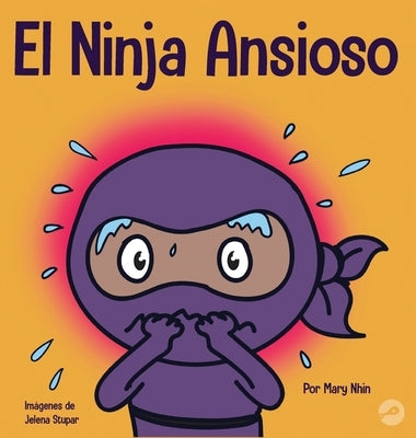 El Ninja Ansioso: Un libro para manejar la ansiedad y las emociones difíciles by Nhin, Mary